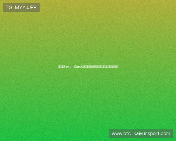 全面解析kaiyun体育app官网登录入口的安全性与稳定性，保障用户账号信息安全